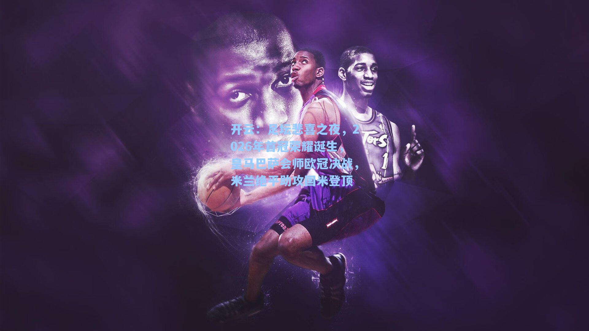 开云：足坛悲喜之夜，2026年首冠荣耀诞生，皇马巴萨会师欧冠决战，米兰绝平助攻国米登顶