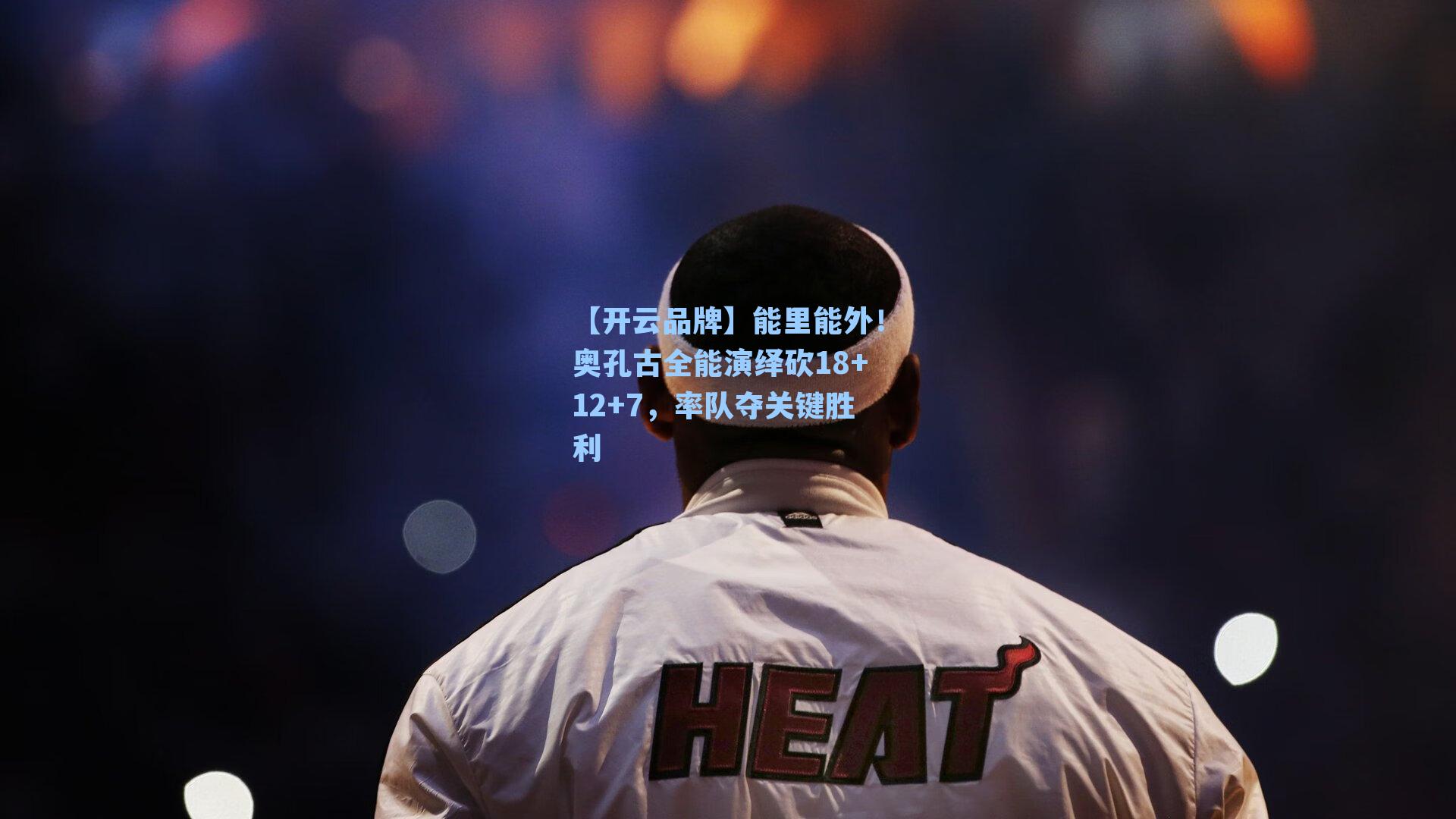 能里能外!奥孔古全能演绎砍18+12+7,率队夺关键胜利