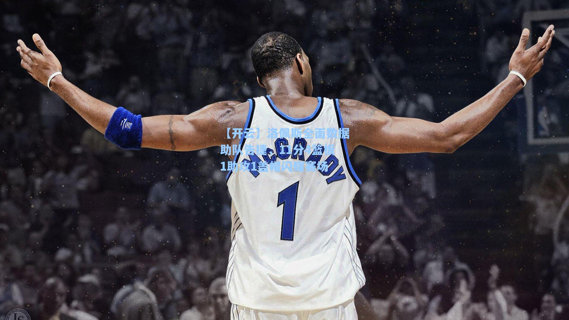 洛佩斯全面数据助队告捷，11分4篮板1助攻1盖帽闪耀赛场