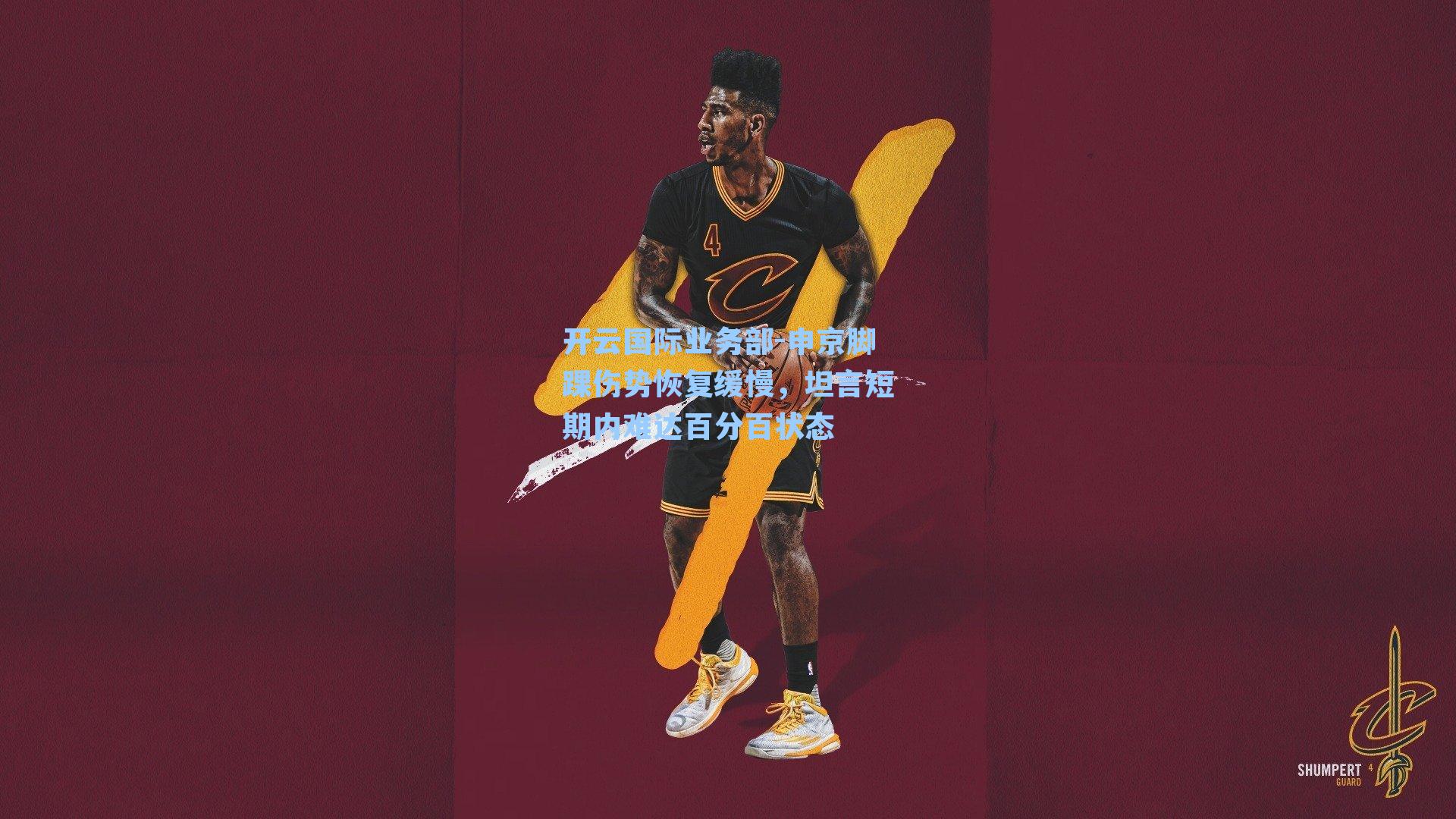 申京脚踝伤势恢复缓慢，坦言短期内难达百分百状态