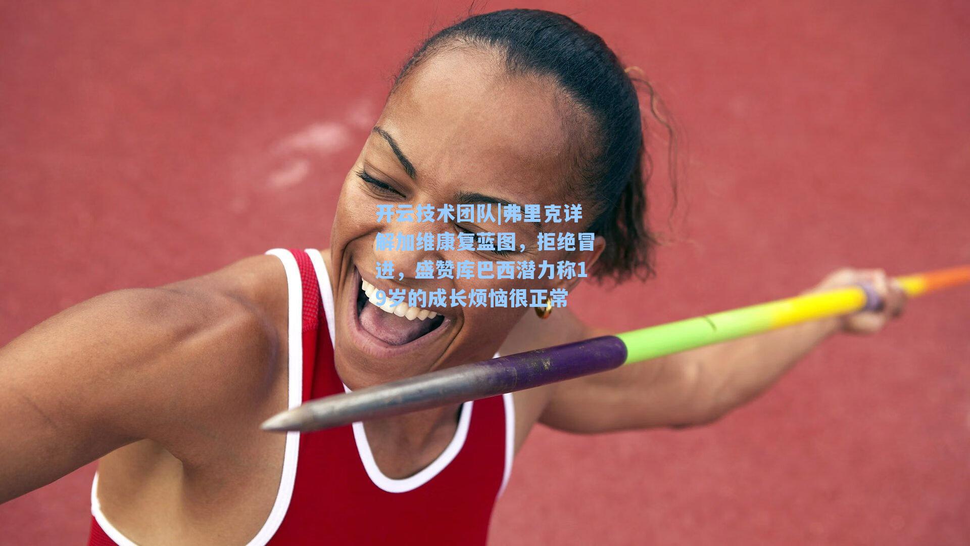 弗里克详解加维康复蓝图，拒绝冒进，盛赞库巴西潜力称19岁的成长烦恼很正常