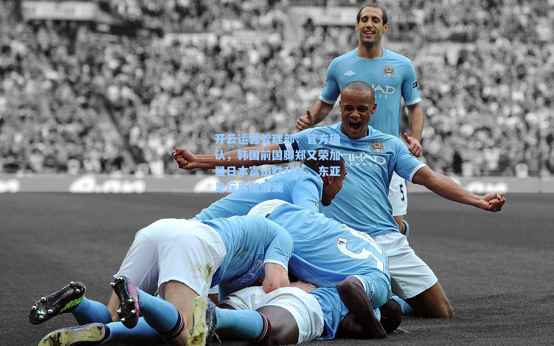 开云运营管理部：官方确认，韩国前国脚郑又荣加盟日本富山胜利队，东亚足坛再掀波澜