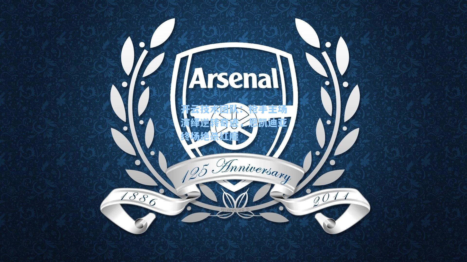 开云技术团队：枪手主场演绎逆转奇迹，恩凯迪亚终场绝杀红魔