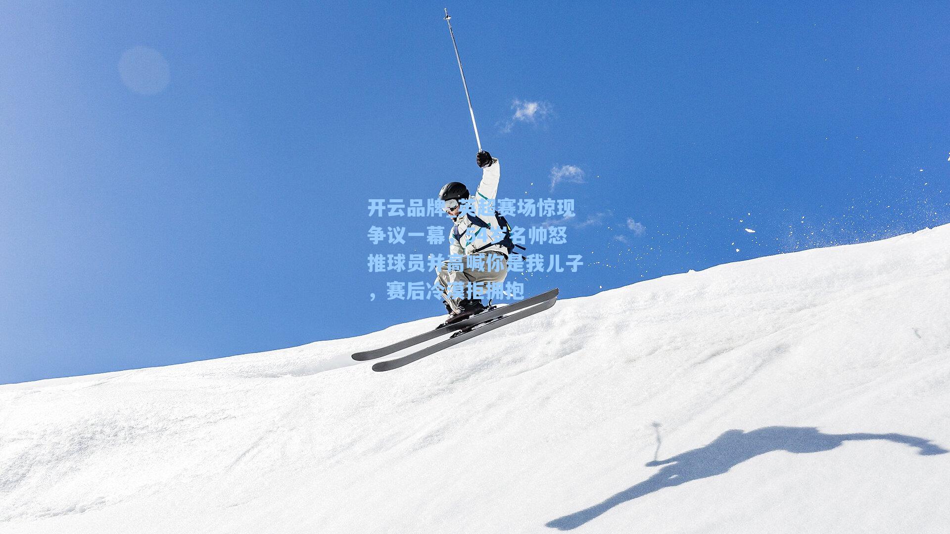 英超赛场惊现争议一幕,54岁名帅怒推球员并高喊你是我儿子,赛后冷漠拒拥抱